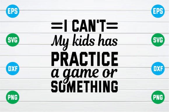 I Can't My Kids Has Practice a Game or S – Graphics for Crafts & Creative Marketing